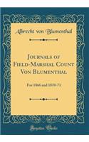 Journals of Field-Marshal Count Von Blumenthal: For 1866 and 1870-71 (Classic Reprint)