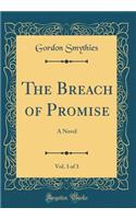 The Breach of Promise, Vol. 3 of 3: A Novel (Classic Reprint)