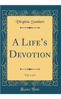 A Life's Devotion, Vol. 1 of 3 (Classic Reprint)