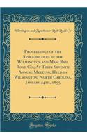 Proceedings of the Stockholders of the Wilmington and Man; Rail Road Co;, at Their Seventh Annual Meeting, Held in Wilmington, North Carolina, January 24th, 1855 (Classic Reprint)