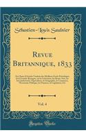 Revue Britannique, 1833, Vol. 4: Ou Choix d'Articles Traduits Des Meilleurs ï¿½crits Pï¿½riodiques de la Grande-Bretagne, Sur La Littï¿½rature, Les Beaux-Arts, Les Arts Industriels, l'Agriculture, La Gï¿½ographie, Le Commerce, l'ï¿½conomie Politiqu: Ou Choix d'Articles Traduits Des Meilleurs ï¿½crits Pï¿½riodiques de la Grande-Bretagne, Sur La Littï¿½rature, Les Beaux-Arts, Les Arts Industriels,