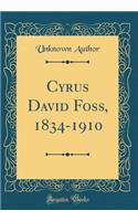 Cyrus David Foss, 1834-1910 (Classic Reprint)