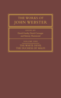 Works of John Webster: Volume 1, the White Devil; The Duchess of Malfi