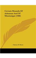 Certain Mounds Of Arkansas And Of Mississippi (1908)