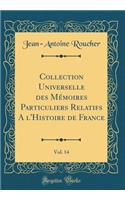 Collection Universelle des Mémoires Particuliers Relatifs A l'Histoire de France, Vol. 14 (Classic Reprint)