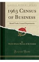 1963 Census of Business: Retail Trade, Leased Departments (Classic Reprint): Retail Trade, Leased Departments (Classic Reprint)