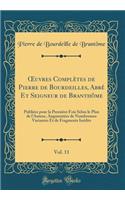 ?uvres Complètes de Pierre de Bourdeilles, Abbé Et Seigneur de Branthôme, Vol. 11: Publiées pour la Première Fois Selon le Plan de l'Auteur, Augmentées de Nombreuses Variantes Et de Fragments Inédits (Classic Reprint)
