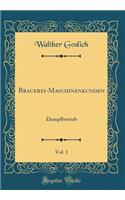 Brauerei-Maschinenkunden, Vol. 1: Dampfbetrieb (Classic Reprint): Dampfbetrieb (Classic Reprint)