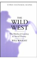 The Wild West: The Mythical Cowboy and Social Theory(Cultural Icons series)