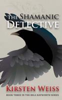 The Shamanic Detective: Book Three in the Riga Hayworth Series