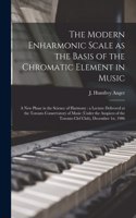 Modern Enharmonic Scale as the Basis of the Chromatic Element in Music [microform]