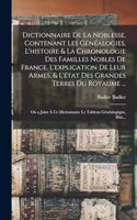 Dictionnaire De La Noblesse, Contenant Les Généalogies, L'histoire & La Chronologie Des Familles Nobles De France, L'explication De Leur Armes, & L'état Des Grandes Terres Du Royaume ...