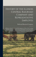 History of the Illinois Central Railroad Company and Representative Employes