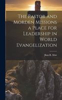 The Pastor and Morden Missions a Place for Leadership in World Evangelization