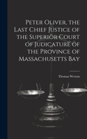 Peter Oliver, the Last Chief Justice of the Superior Court of Judicature of the Province of Massachusetts Bay