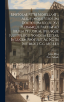 Epistolae Petri Mosellani ... Aliorumque Visorum Doctorum Seculi Xvi Pleramque Partem Ad Iulium Pflugium, Ipsiusque Iulii Pflugii Nondum Editae, In Lucem Protulit Ac Notis Instruxit C.g. Müller