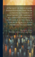 Pacquet of Advices and Animadversions Sent From London to the men of Shaftsbury .... Occasioned by a Seditious Phamphlet Intituled, A Letter From a Person of Quality to his Friend in the Country