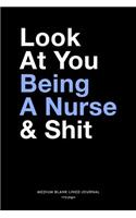 Look At You Being A Nurse & Shit, Medium Blank Lined Journal, 109 Pages: Funny Snarky Nursing School Graduation Gag Gift Idea, Simple Typography Style Plain Writing Notebook Organizer, Agenda Planner Book for Graduate