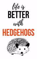 Life Is Better With Hedgehogs: Journal / Notebook / Notepad / Diary, Gifts For Hedgehog Lovers (Lined, 6 x 9)