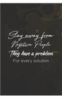 Stay Away From Negative People. They Have A Problem For Every Solution: Daily Success, Motivation and Everyday Inspiration For Your Best Year Ever, 365 days to more Happiness Motivational Year Long Journal / Daily Notebo