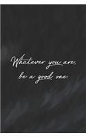 Whatever You Are Be A Good One: Daily Success, Motivation and Everyday Inspiration For Your Best Year Ever, 365 days to more Happiness Motivational Year Long Journal / Daily Notebo