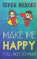 Super Heroes Make Me Happy You Not So Much