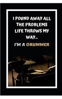 I Pound Away All The Problems Life Throws My Way.. I'm A Drummer