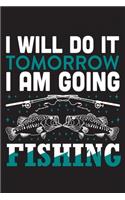 I will do it tomorrow I am going fishing