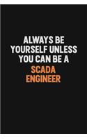 Always Be Yourself Unless You Can Be A SCADA Engineer: Inspirational life quote blank lined Notebook 6x9 matte finish