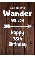 Not all who Wander are lost Happy 38th Birthday: 38 Year Old Birthday Gift Journal / Notebook / Diary / Unique Greeting Card Alternative