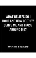 What Beliefs Do I Hold And How Do They Serve Me And Those Around Me?