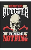 Without This Butcher There Would Be Nothing: Butcher Notebook Butcher Journal Handlettering Logbook 110 Journal Paper Pages 6 X 9