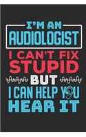 I'm An Audiologist I Can't Fix Stupid But I Can Help You Hear It: Audiology Journal, Blank Paperback Notebook To Write In, Great Audiologist Gift