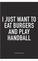 I Just Want To Eat Burgers And Play Handball: A 6x9 Inch Matte Softcover Notebook Diary With 120 Blank Lined Pages And A Funny Sports Fanatic Cover Slogan