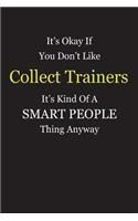 It's Okay If You Don't Like Collect Trainers It's Kind Of A Smart People Thing Anyway