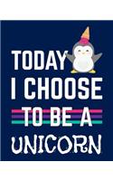 Today I Choose To Be A Unicorn: Composition Book Journal For Penguin Lover