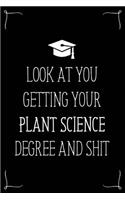 Look At You Getting Your Plant Science Degree And Shit: Funny Blank Notebook for Degree Holder or Graduate