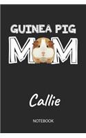 Guinea Pig Mom - Callie - Notebook: Cute Blank Lined Personalized & Customized Guinea Pig Name School Notebook / Journal for Girls & Women. Funny Guinea Pig Accessories & Stuff. First 