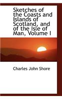 Sketches of the Coasts and Islands of Scotland, and of the Isle of Man, Volume I: (English)