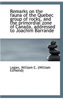 Remarks on the Fauna of the Quebec Group of Rocks, and the Primordial Zone of Canada, Addressed to J