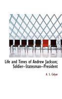 Life and Times of Andrew Jackson; Soldier--Statesman--President