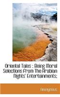 Oriental Tales: Being Moral Selections from the Arabian Nights' Entertainments;: Being Moral Selections from the Arabian Nights' Entertainments;