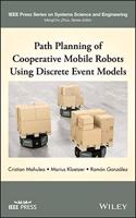 Path Planning of Cooperative Mobile Robots Using Discrete Event Models: (IEEE Press Series on Systems Science and Engineering)