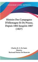 Histoire Des Campagnes D'Allemagne Et De Prusse, Depuis 1802 Jusqu'en 1807 (1827)