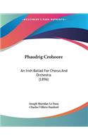 Phaudrig Crohoore: An Irish Ballad For Chorus And Orchestra (1896)