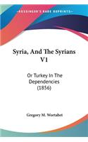 Syria, And The Syrians V1: Or Turkey In The Dependencies (1856)(English)