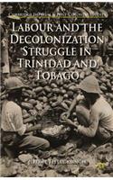 Labour and the Decolonization Struggle in Trinidad and Tobago