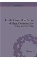 Let the Flowers Go: A Life of Mary Cholmondeley