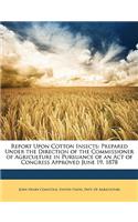 Report Upon Cotton Insects: Prepared Under the Direction of the Commissioner of Agriculture in Pursuance of an Act of Congress Approved June 19, 1878