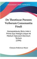 De Theotiscae Poeseos Verborum Consonantia Finali: Homoeoteleuto, Reim, Inde A Primis Ejus Vestigiis Usque Ad Medium Saeculum Decimum Tertium (1846)
